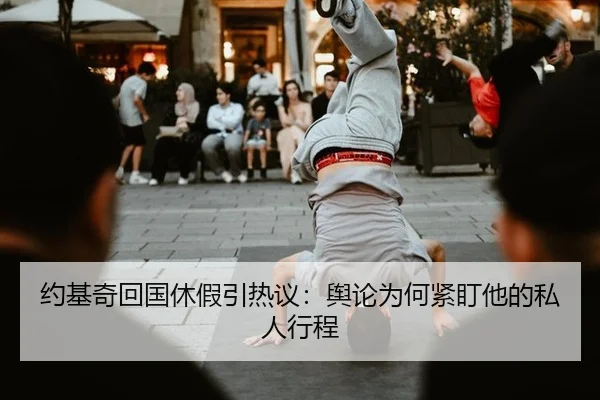 约基奇回国休假引热议：舆论为何紧盯他的私人行程